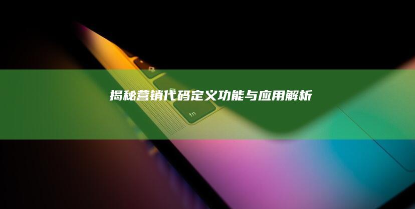 揭秘营销代码：定义、功能与应用解析