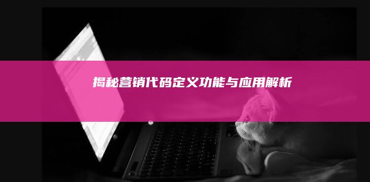 揭秘营销代码：定义、功能与应用解析